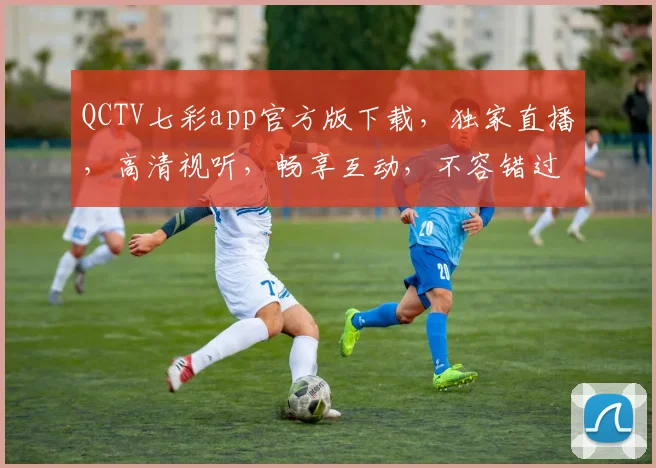 QCTV七彩app官方版下载，独家直播，高清视听，畅享互动，不容错过